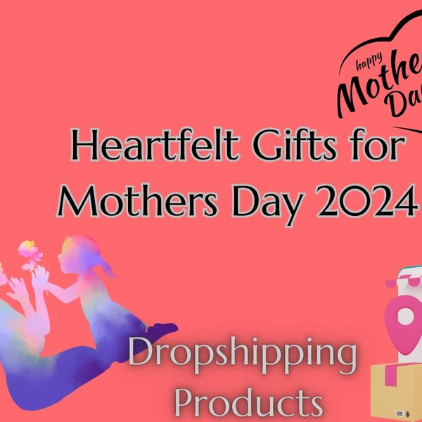 Celebrate Mom: 10 Heartwarming Dropshipping Gifts for Mother's Day 2024